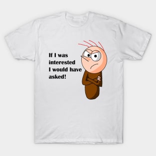 If I was interested I would have asked T-Shirt